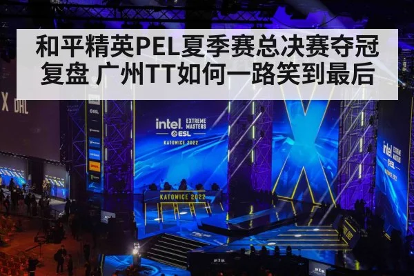 和平精英PEL夏季赛总决赛夺冠复盘 广州TT如何一路笑到最后